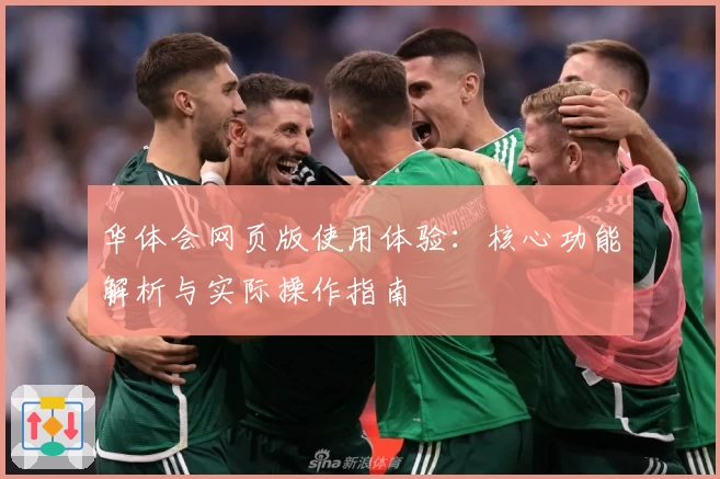 华体会网页版使用体验：核心功能解析与实际操作指南