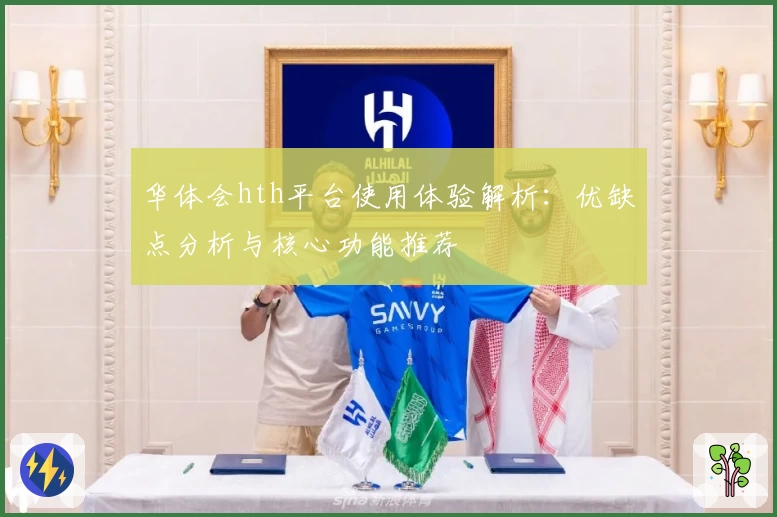 华体会hth平台使用体验解析：优缺点分析与核心功能推荐